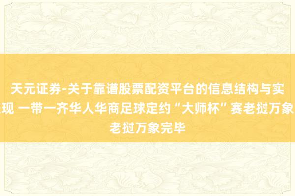 天元证券-关于靠谱股票配资平台的信息结构与实盘表现 一带一齐华人华商足球定约“大师杯”赛老挝万象完毕
