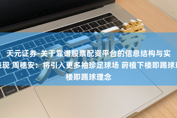 天元证券-关于靠谱股票配资平台的信息结构与实盘表现 周穗安：将引入更多袖珍足球场 莳植下楼即踢球理念