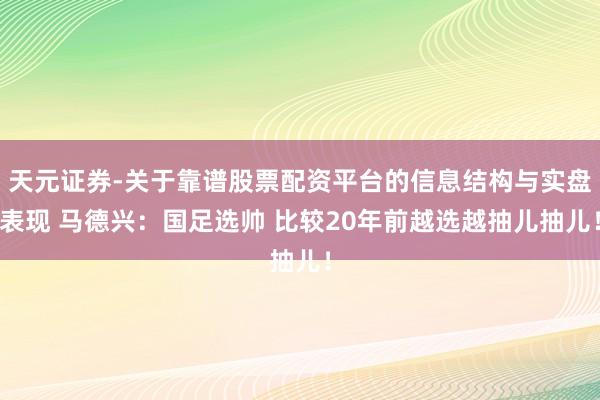 天元证券-关于靠谱股票配资平台的信息结构与实盘表现 马德兴：国足选帅 比较20年前越选越抽儿抽儿！