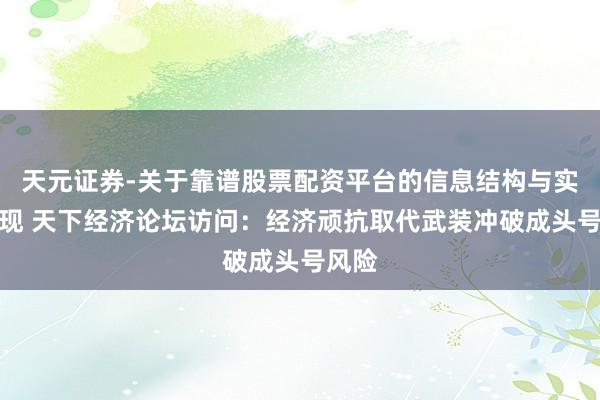 天元证券-关于靠谱股票配资平台的信息结构与实盘表现 天下经济论坛访问：经济顽抗取代武装冲破成头号风险