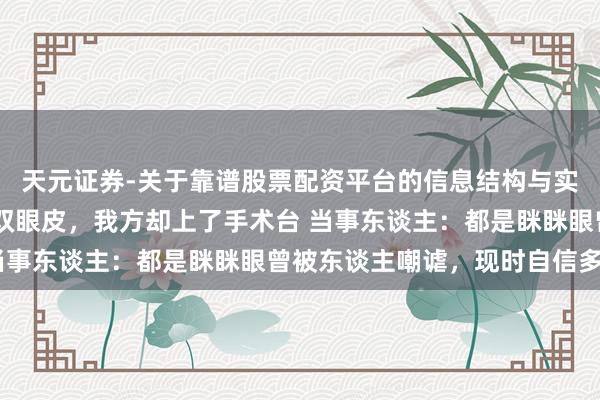 天元证券-关于靠谱股票配资平台的信息结构与实盘表现 哥哥陪弟弟割双眼皮，我方却上了手术台 当事东谈主：都是眯眯眼曾被东谈主嘲谑，现时自信多了