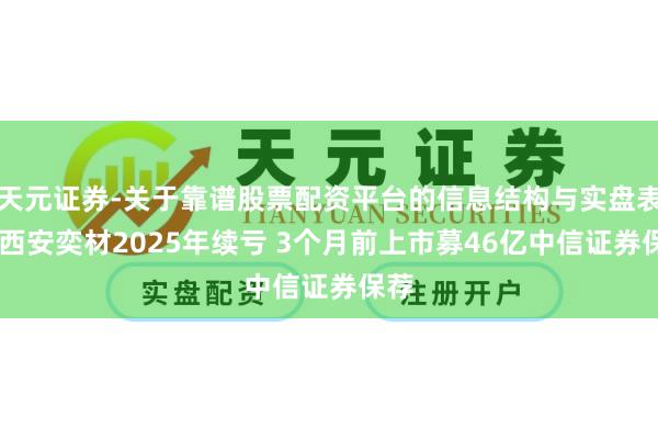 天元证券-关于靠谱股票配资平台的信息结构与实盘表现 西安奕材2025年续亏 3个月前上市募46亿中信证券保荐